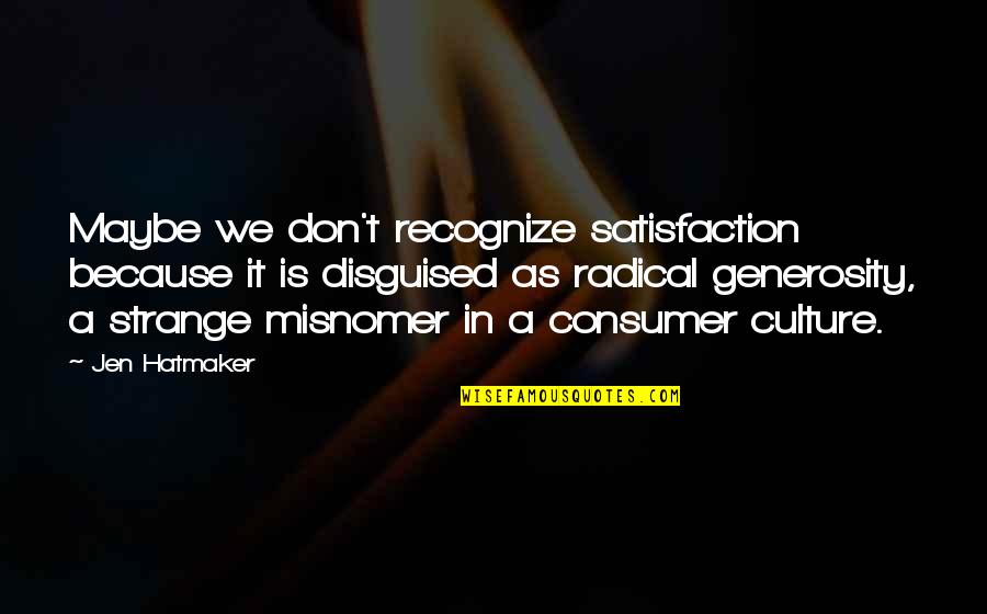 Don't Recognize Quotes By Jen Hatmaker: Maybe we don't recognize satisfaction because it is