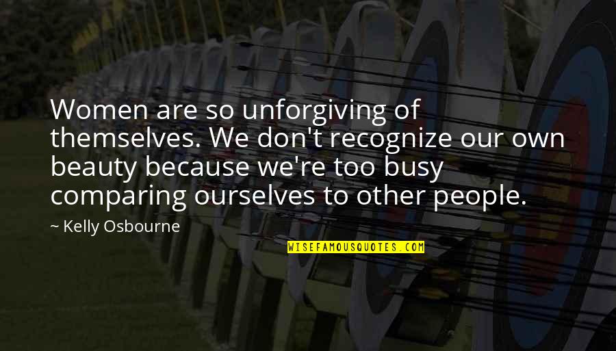 Don't Recognize Quotes By Kelly Osbourne: Women are so unforgiving of themselves. We don't