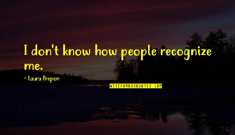 Don't Recognize Quotes By Laura Prepon: I don't know how people recognize me.