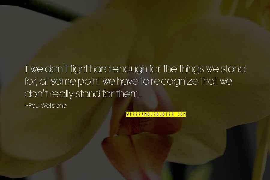 Don't Recognize Quotes By Paul Wellstone: If we don't fight hard enough for the