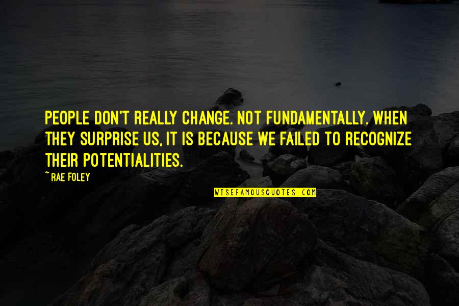 Don't Recognize Quotes By Rae Foley: People don't really change. Not fundamentally. When they