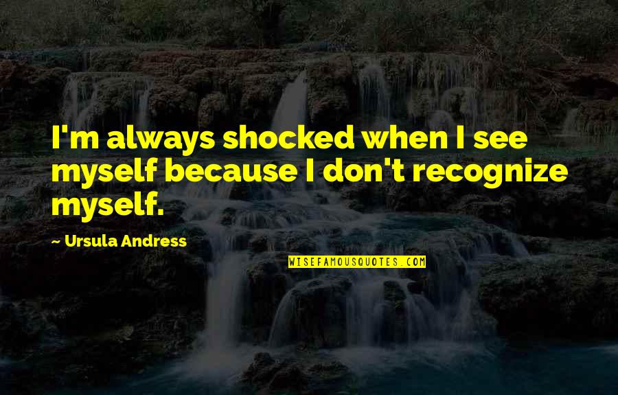 Don't Recognize Quotes By Ursula Andress: I'm always shocked when I see myself because