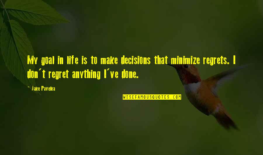 Don't Regret Anything Quotes By Jake Pavelka: My goal in life is to make decisions