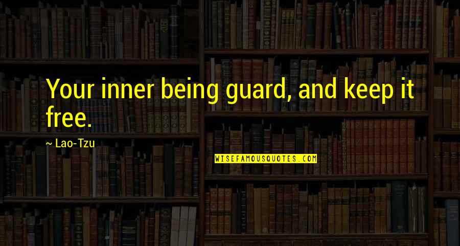 Don't Regret Anything Quotes By Lao-Tzu: Your inner being guard, and keep it free.