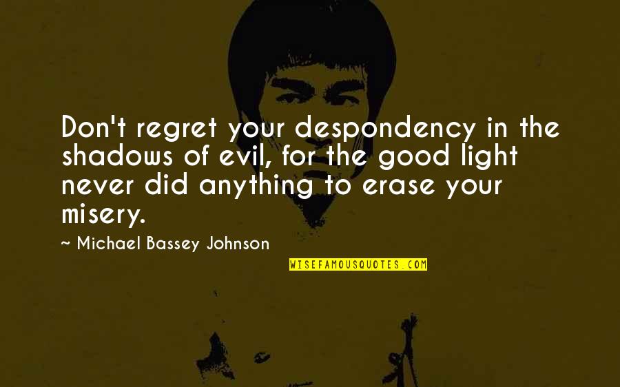 Don't Regret Anything Quotes By Michael Bassey Johnson: Don't regret your despondency in the shadows of