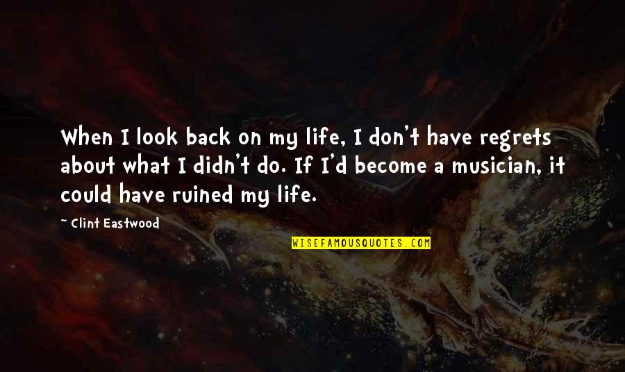 Don't Regret It Quotes By Clint Eastwood: When I look back on my life, I