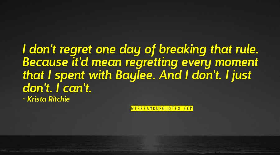 Don't Regret It Quotes By Krista Ritchie: I don't regret one day of breaking that