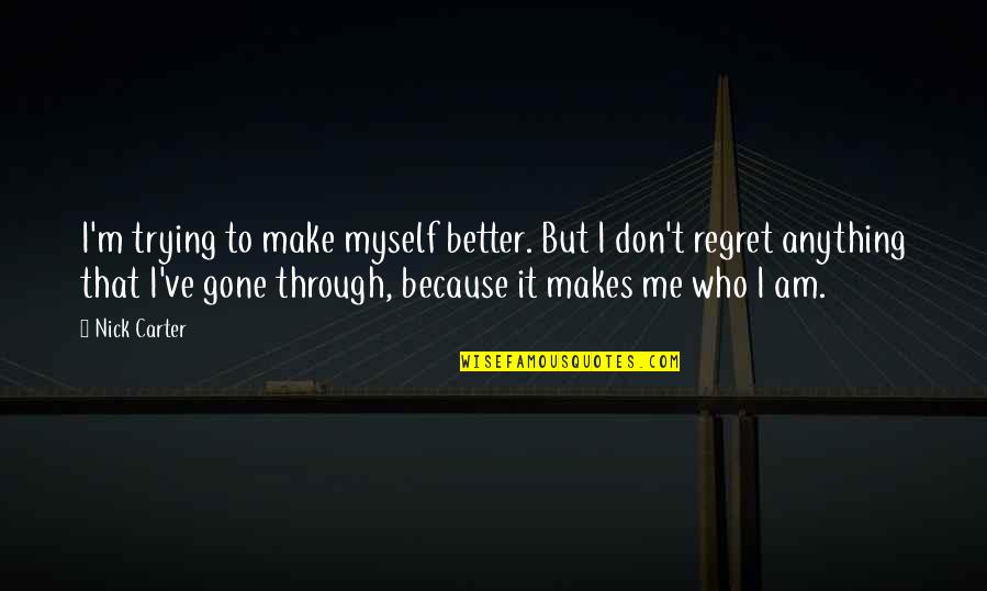 Don't Regret It Quotes By Nick Carter: I'm trying to make myself better. But I