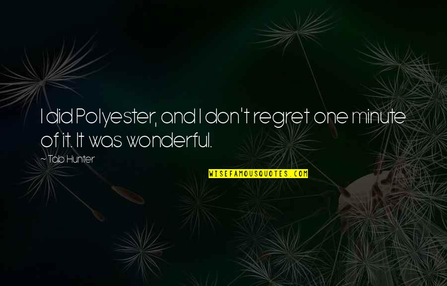 Don't Regret It Quotes By Tab Hunter: I did Polyester, and I don't regret one