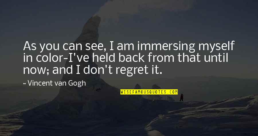 Don't Regret It Quotes By Vincent Van Gogh: As you can see, I am immersing myself