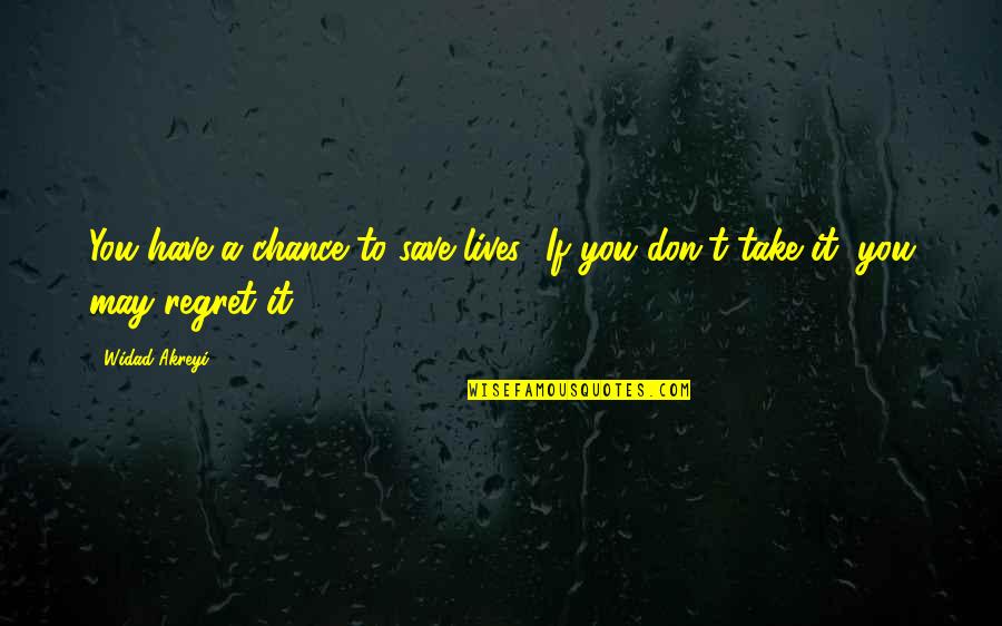 Don't Regret It Quotes By Widad Akreyi: You have a chance to save lives! If