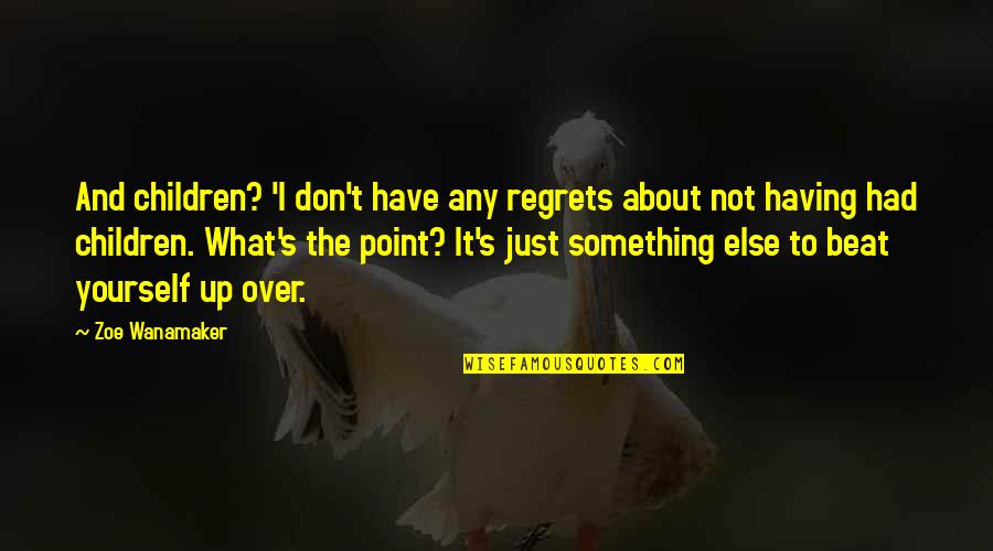 Don't Regret It Quotes By Zoe Wanamaker: And children? 'I don't have any regrets about