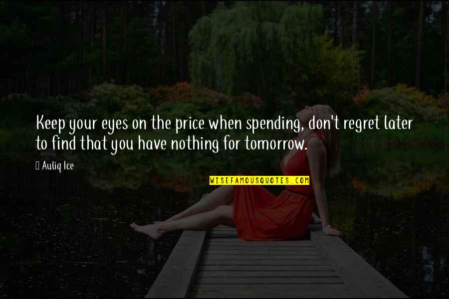 Don't Regret Later Quotes By Auliq Ice: Keep your eyes on the price when spending,