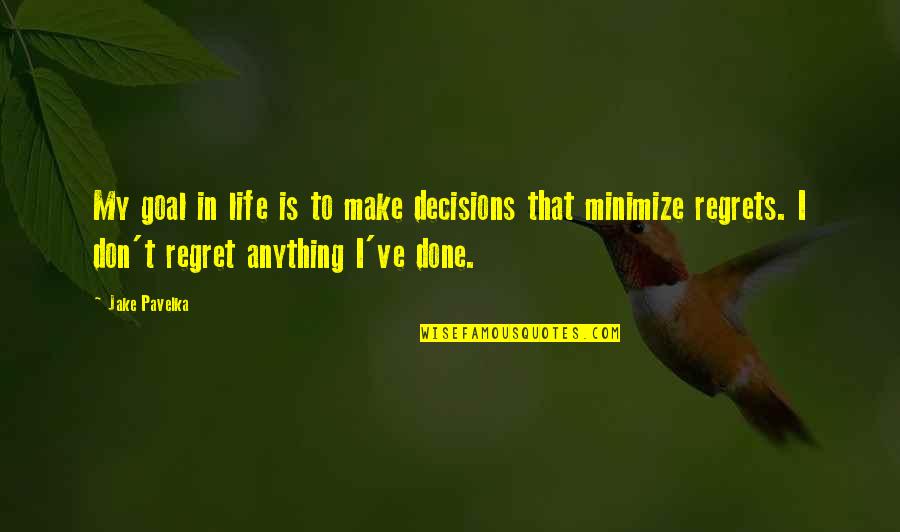 Don't Regret Life Quotes By Jake Pavelka: My goal in life is to make decisions