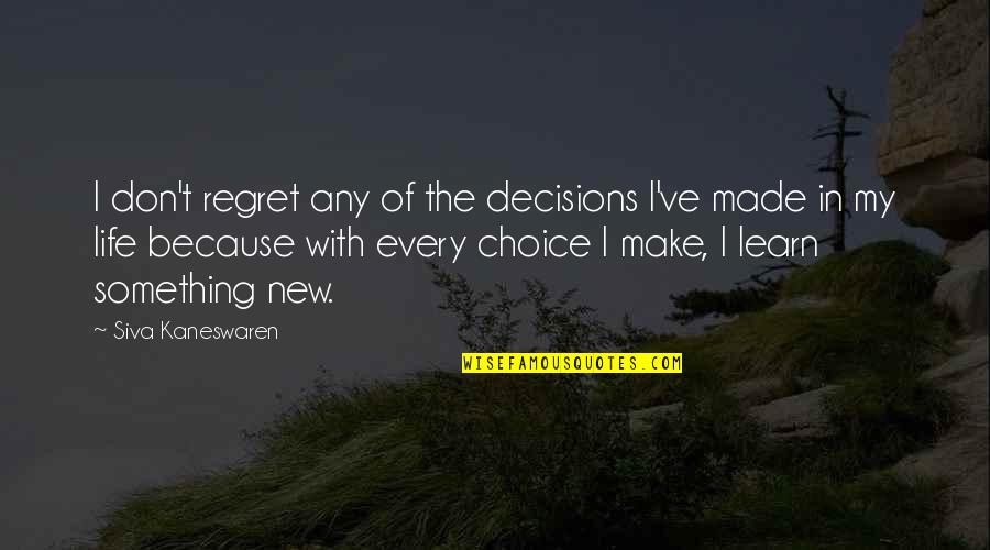 Don't Regret Life Quotes By Siva Kaneswaren: I don't regret any of the decisions I've