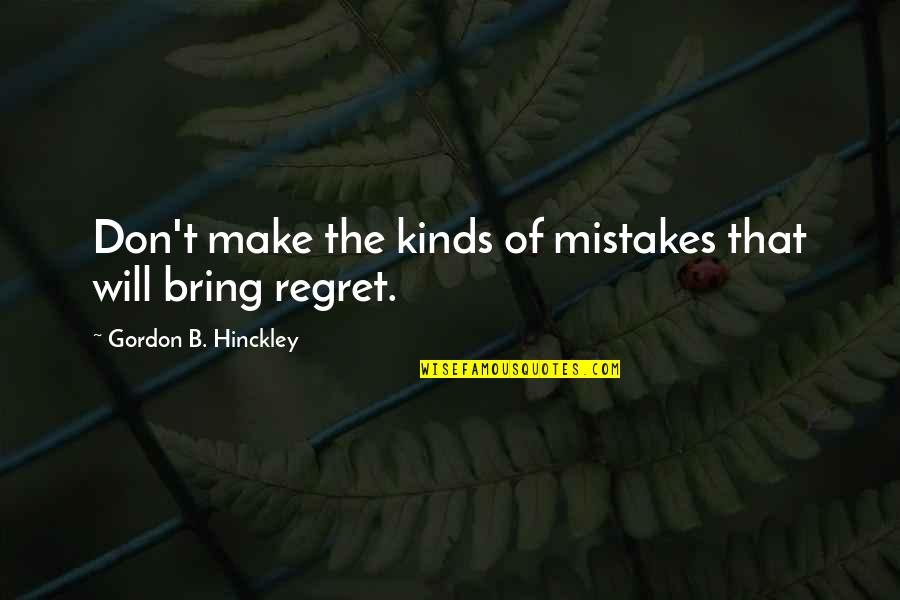 Don't Regret Mistakes Quotes By Gordon B. Hinckley: Don't make the kinds of mistakes that will