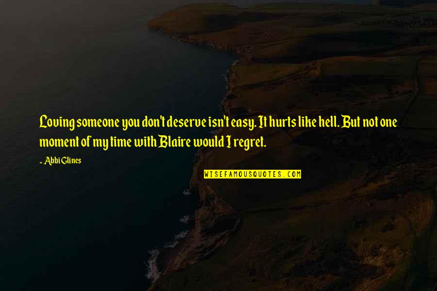 Don't Regret Quotes By Abbi Glines: Loving someone you don't deserve isn't easy. It