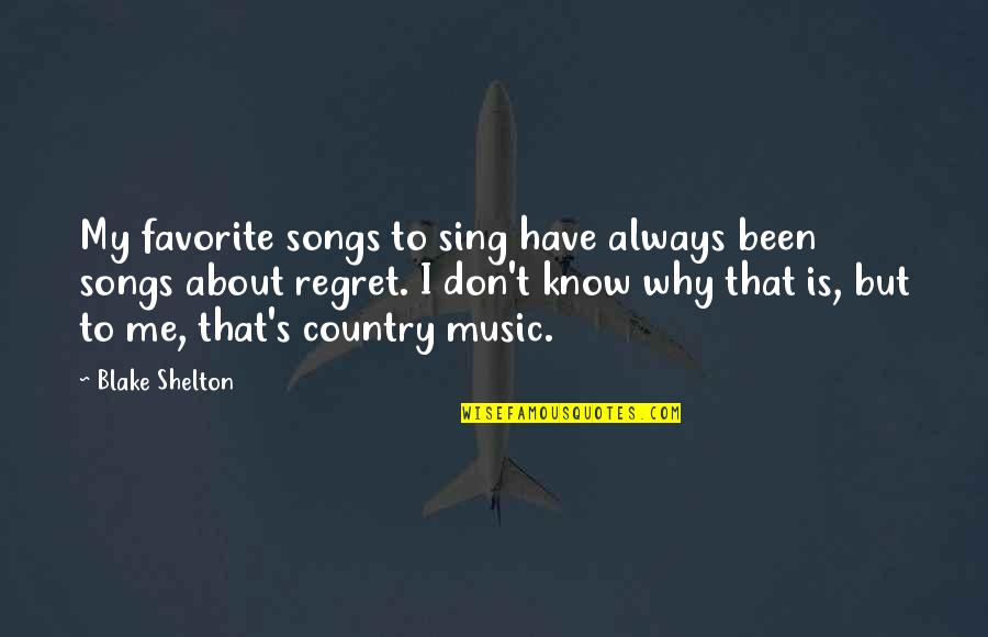 Don't Regret Quotes By Blake Shelton: My favorite songs to sing have always been