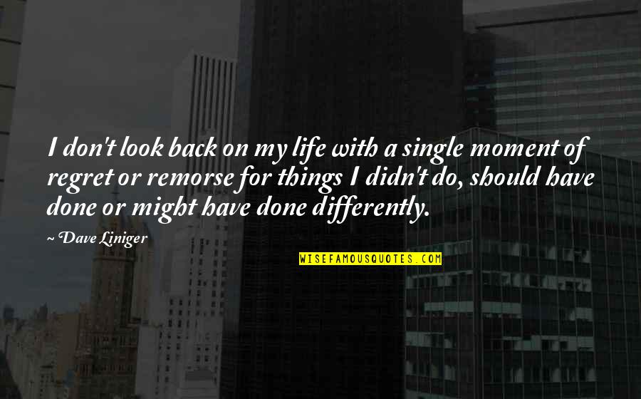 Don't Regret Quotes By Dave Liniger: I don't look back on my life with