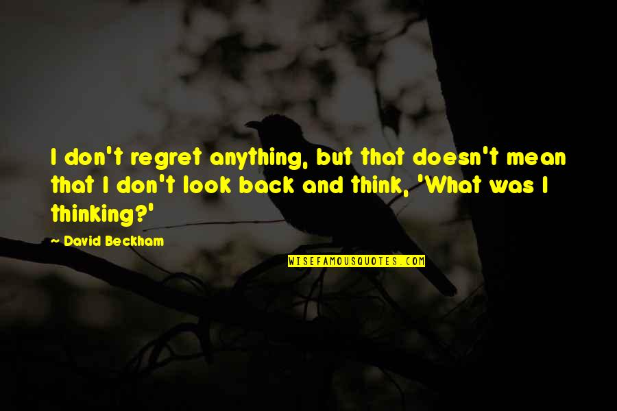 Don't Regret Quotes By David Beckham: I don't regret anything, but that doesn't mean