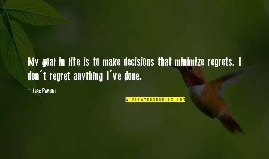Don't Regret Quotes By Jake Pavelka: My goal in life is to make decisions