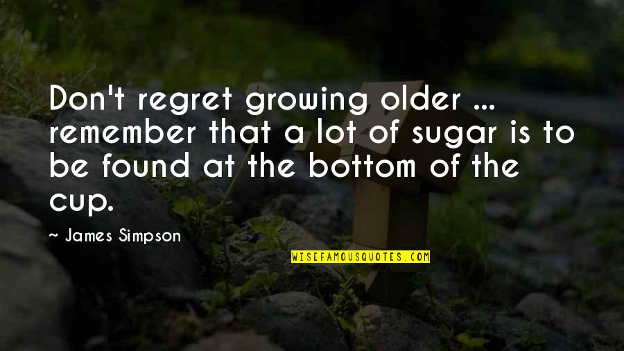 Don't Regret Quotes By James Simpson: Don't regret growing older ... remember that a
