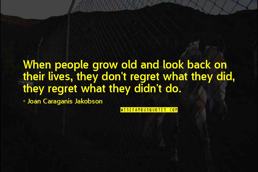 Don't Regret Quotes By Joan Caraganis Jakobson: When people grow old and look back on