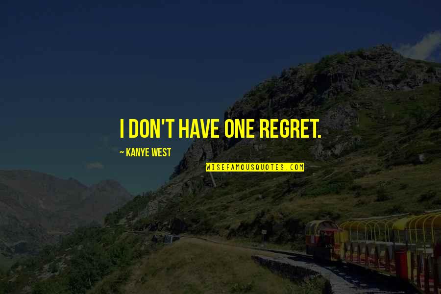 Don't Regret Quotes By Kanye West: I don't have one regret.