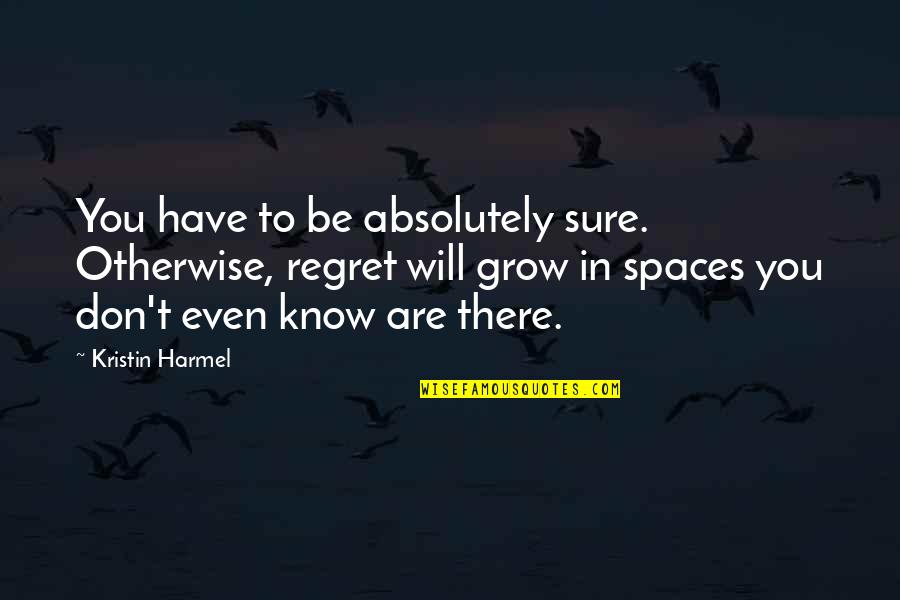 Don't Regret Quotes By Kristin Harmel: You have to be absolutely sure. Otherwise, regret