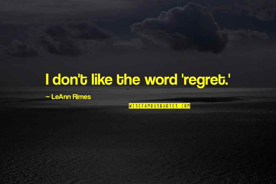 Don't Regret Quotes By LeAnn Rimes: I don't like the word 'regret.'