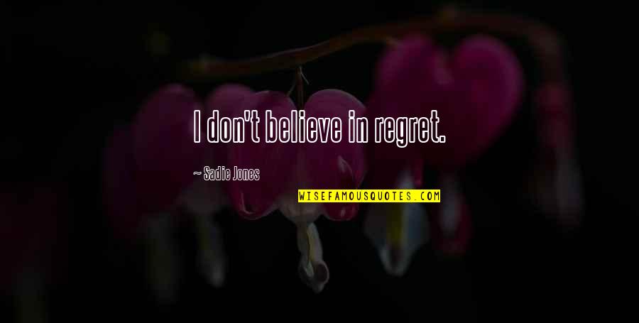 Don't Regret Quotes By Sadie Jones: I don't believe in regret.