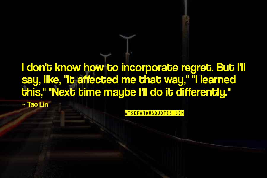 Don't Regret Quotes By Tao Lin: I don't know how to incorporate regret. But