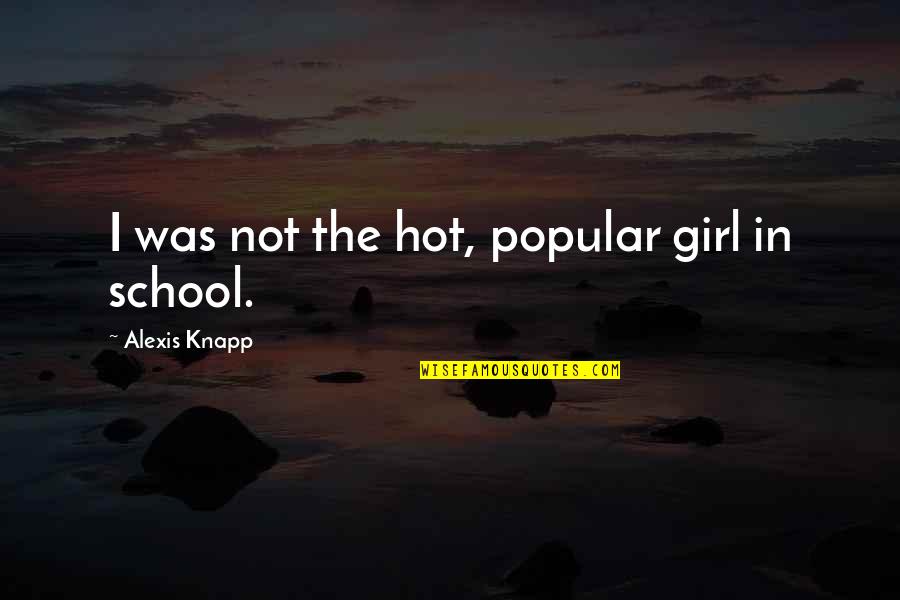 Don't Regret What You've Done Quotes By Alexis Knapp: I was not the hot, popular girl in