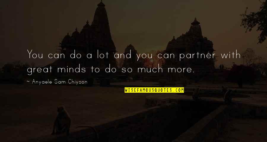 Dont Regret Your Past Quotes By Anyaele Sam Chiyson: You can do a lot and you can Dont Regret Your Past Quotes By Anyaele Sam Chiyson: You can do a lot and you can