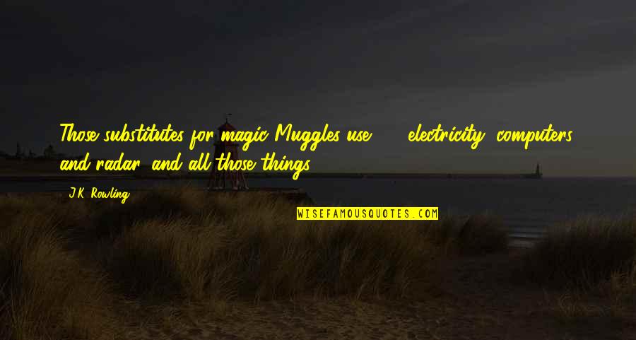 Don't Rely Anyone Quotes By J.K. Rowling: Those substitutes for magic Muggles use - electricity,