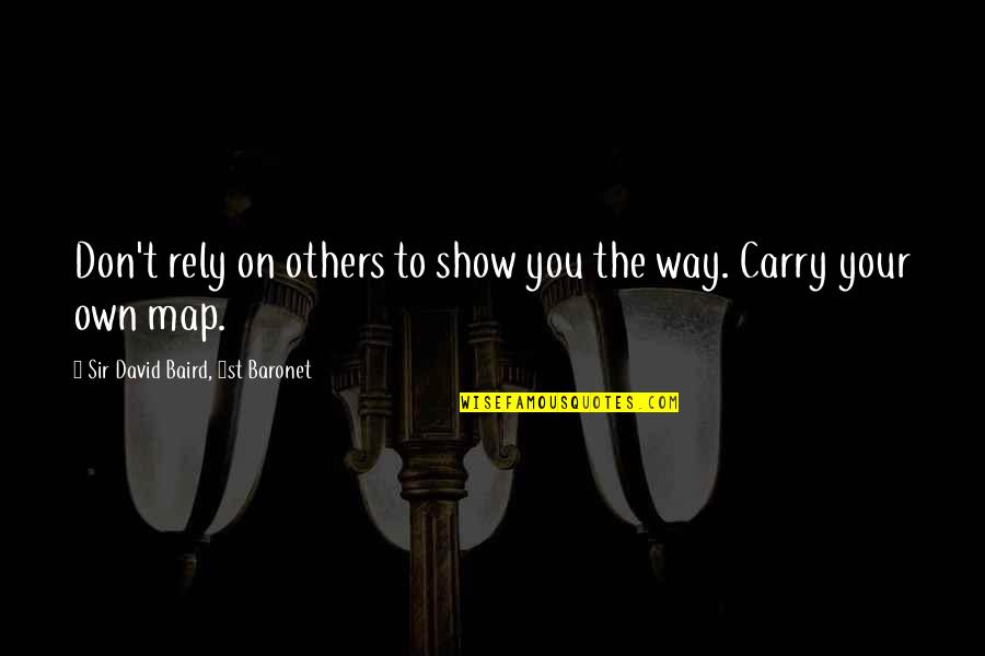 Don't Rely Others Quotes By Sir David Baird, 1st Baronet: Don't rely on others to show you the