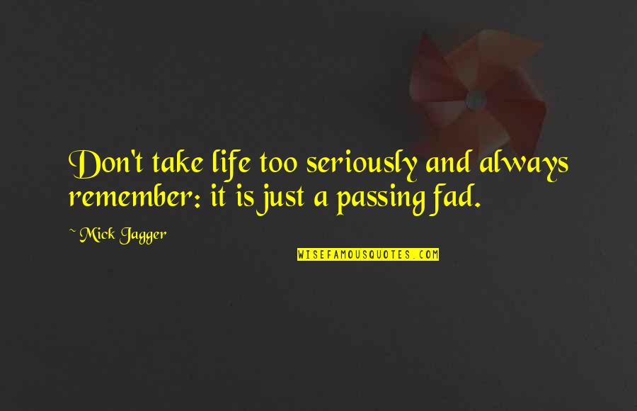 Dont Remember Quotes By Mick Jagger: Don't take life too seriously and always remember: