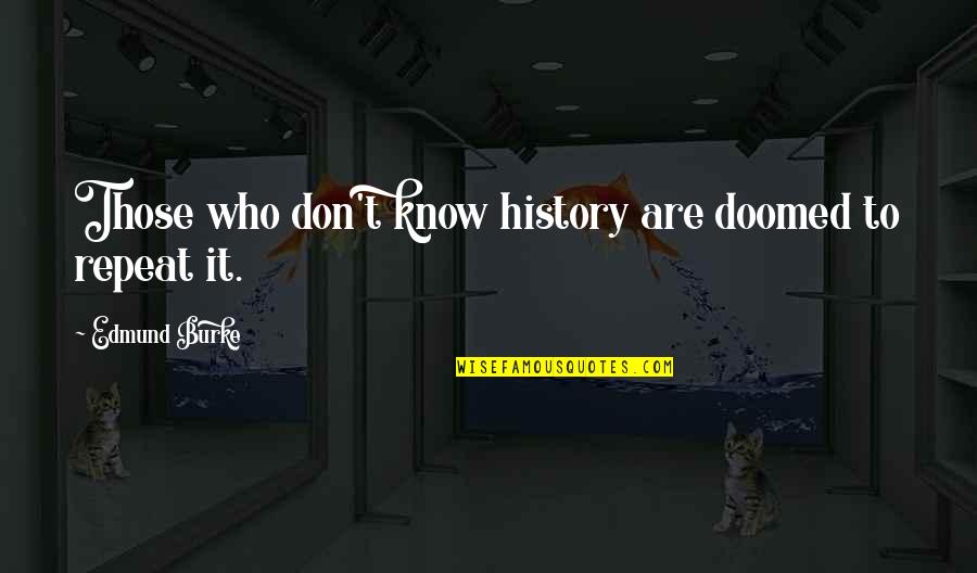 Don't Repeat History Quotes By Edmund Burke: Those who don't know history are doomed to