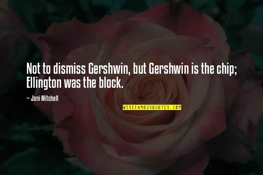 Don't Repeat Mistakes Quotes By Joni Mitchell: Not to dismiss Gershwin, but Gershwin is the