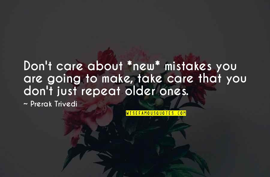 Don't Repeat Mistakes Quotes By Prerak Trivedi: Don't care about *new* mistakes you are going