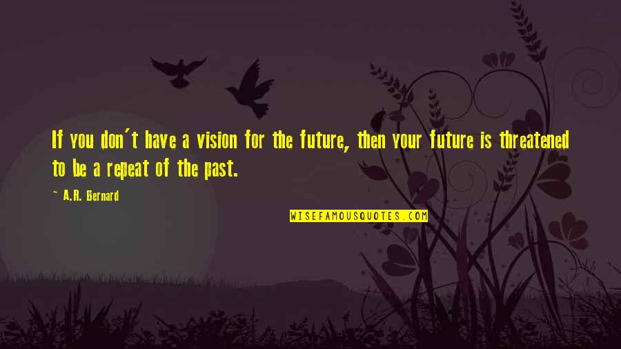 Don't Repeat Quotes By A.R. Bernard: If you don't have a vision for the