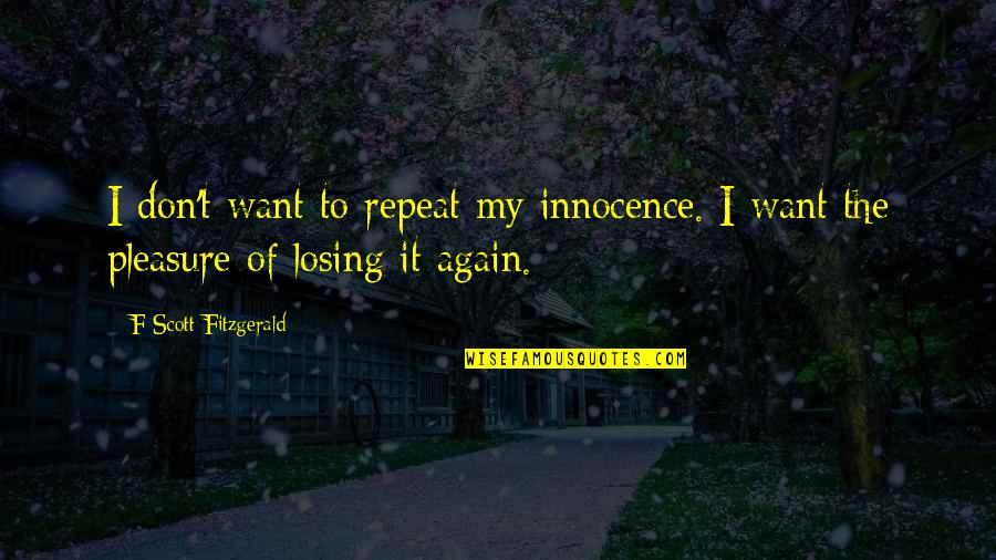 Don't Repeat Quotes By F Scott Fitzgerald: I don't want to repeat my innocence. I