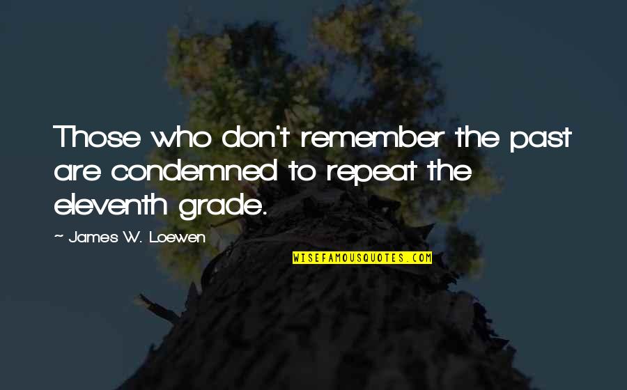 Don't Repeat Quotes By James W. Loewen: Those who don't remember the past are condemned