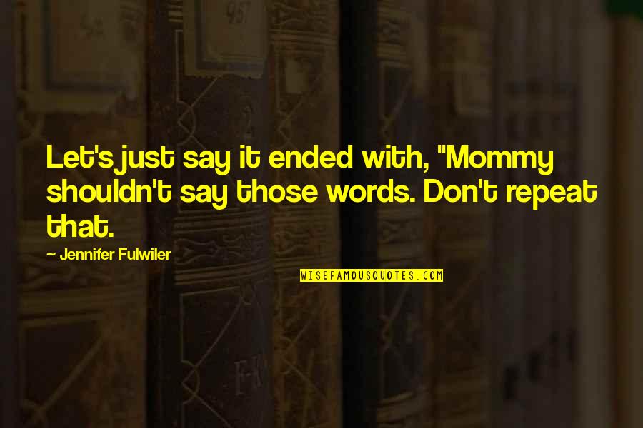 Don't Repeat Quotes By Jennifer Fulwiler: Let's just say it ended with, "Mommy shouldn't