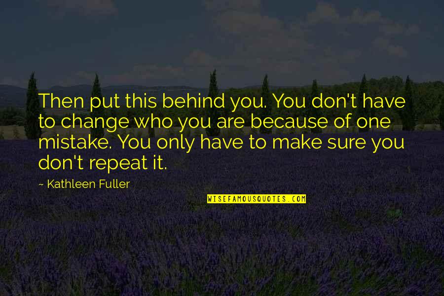 Don't Repeat Quotes By Kathleen Fuller: Then put this behind you. You don't have