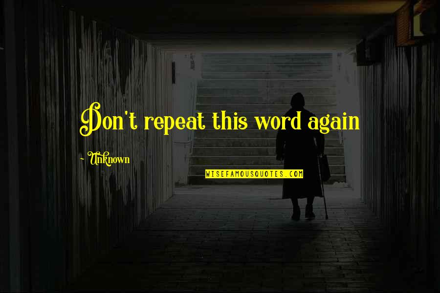 Don't Repeat Quotes By Unknown: Don't repeat this word again