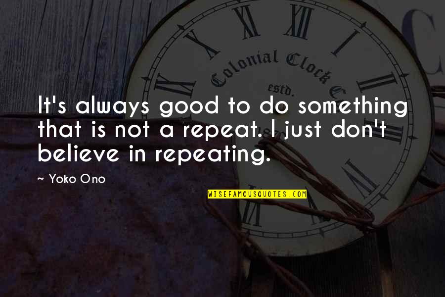 Don't Repeat Quotes By Yoko Ono: It's always good to do something that is