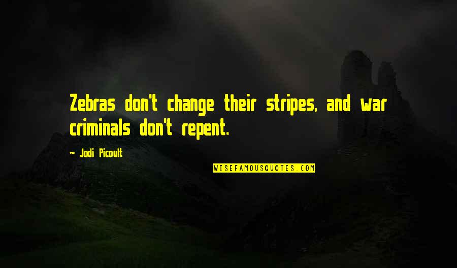 Don't Repent Quotes By Jodi Picoult: Zebras don't change their stripes, and war criminals