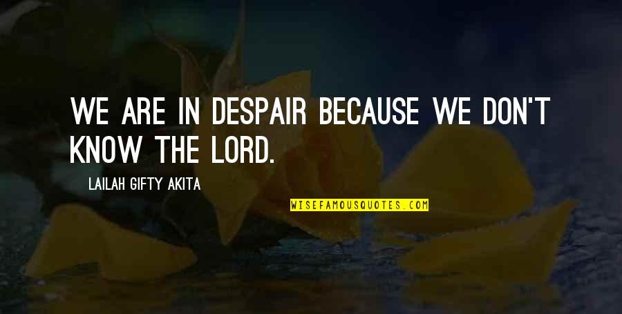 Don't Repent Quotes By Lailah Gifty Akita: We are in despair because we don't know