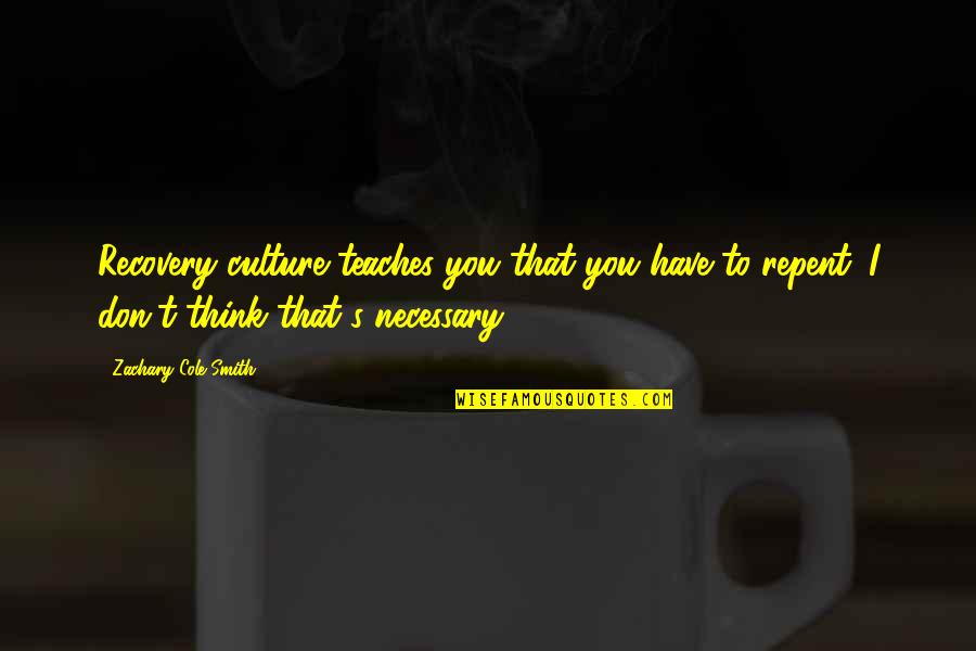 Don't Repent Quotes By Zachary Cole Smith: Recovery culture teaches you that you have to